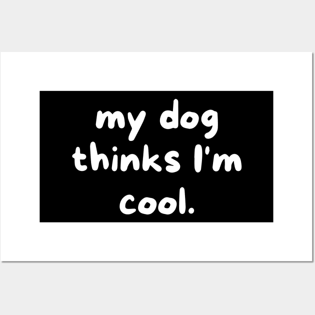 My dog thinks I'm cool Wall Art by Word and Saying